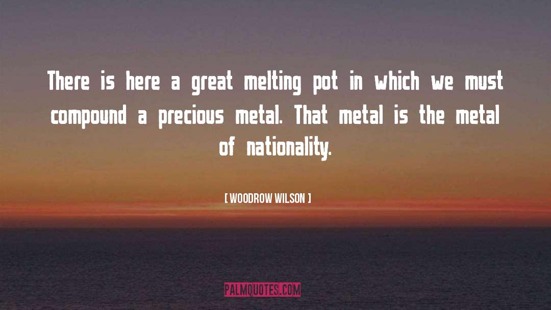 Impurities Melting quotes by Woodrow Wilson