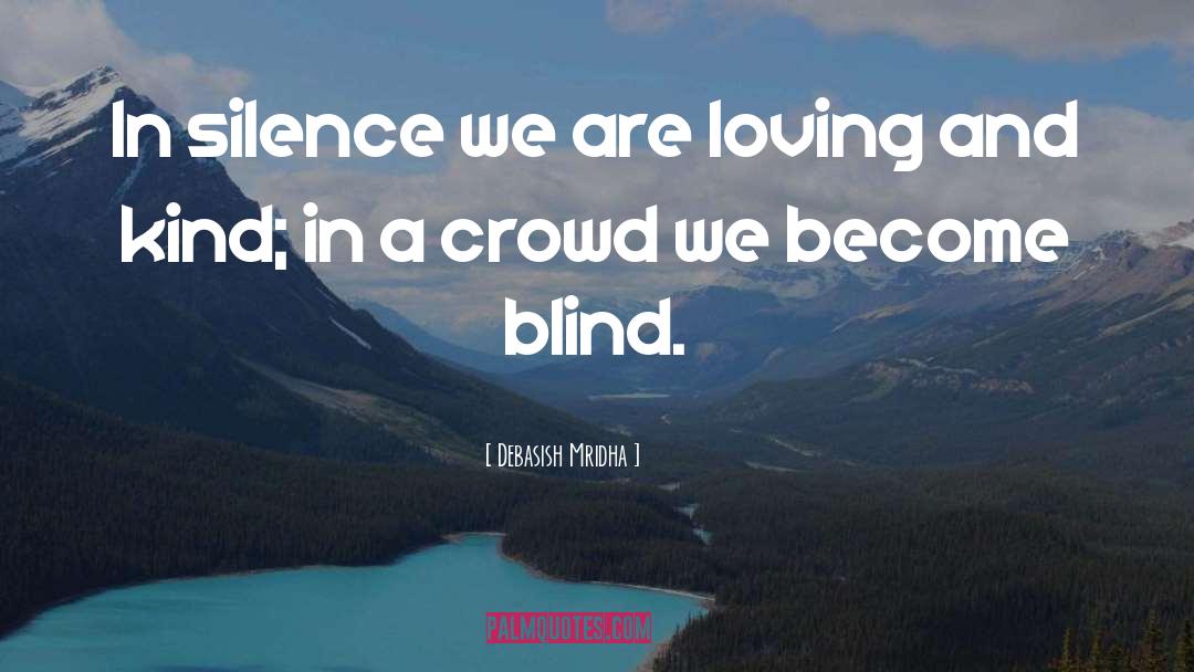 In A Crowd We Become Blind quotes by Debasish Mridha