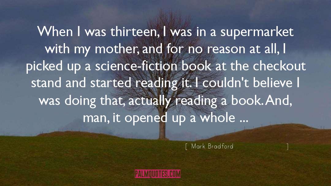 In Praise Of Reading And Fiction quotes by Mark Bradford