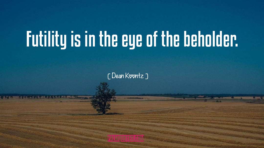 In The Eye Of The Beholder quotes by Dean Koontz