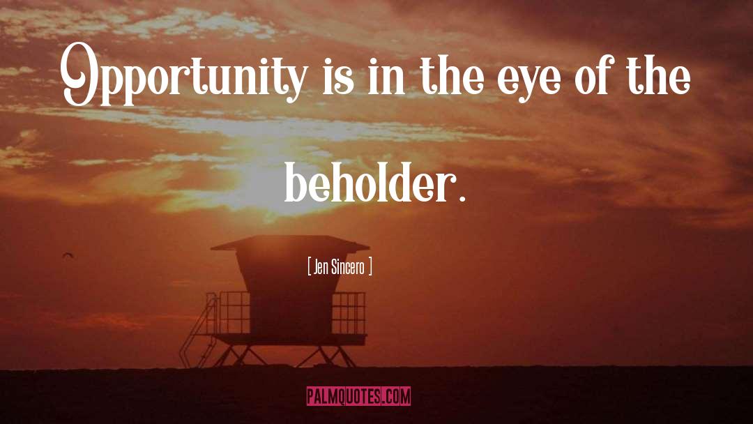 In The Eye Of The Beholder quotes by Jen Sincero