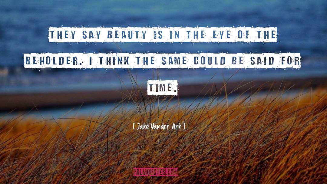 In The Eye Of The Beholder quotes by Jake Vander Ark