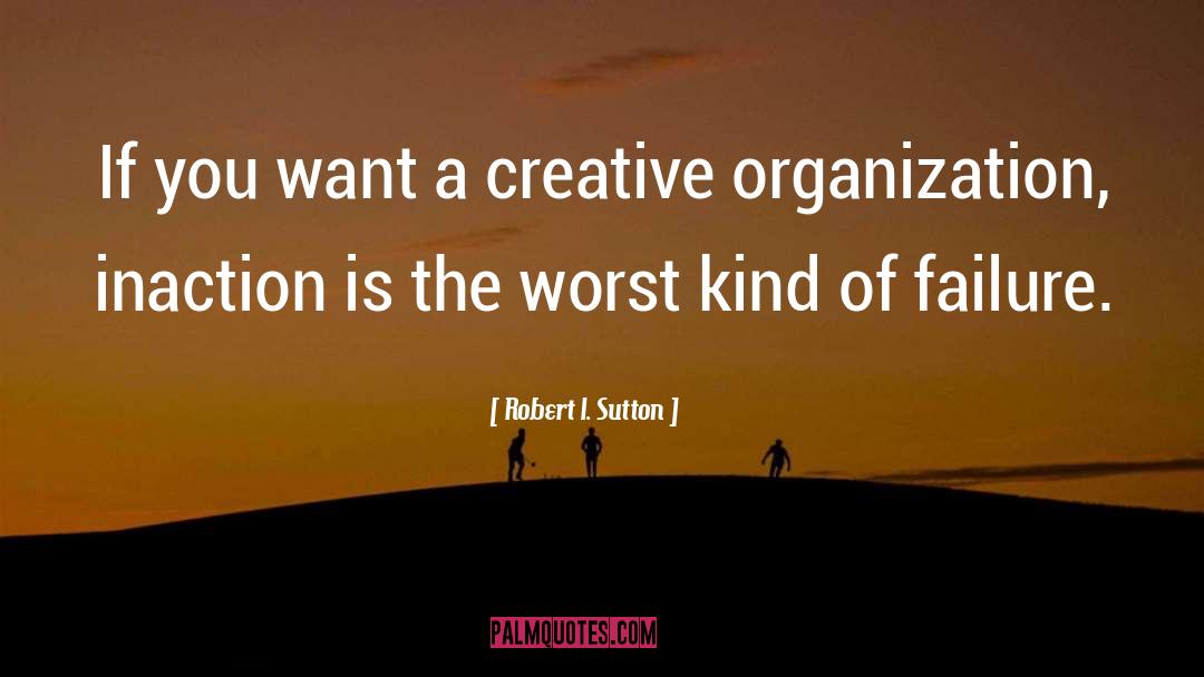 Inaction quotes by Robert I. Sutton