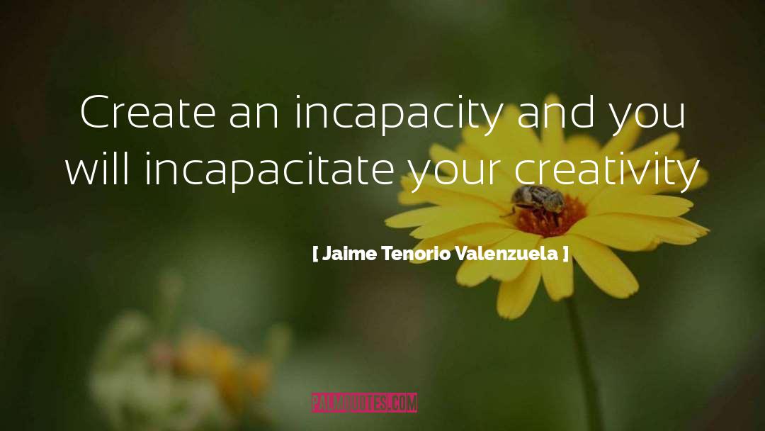 Incapacitate quotes by Jaime Tenorio Valenzuela