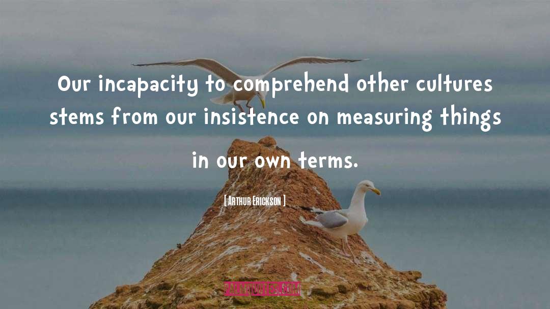 Incapacity quotes by Arthur Erickson