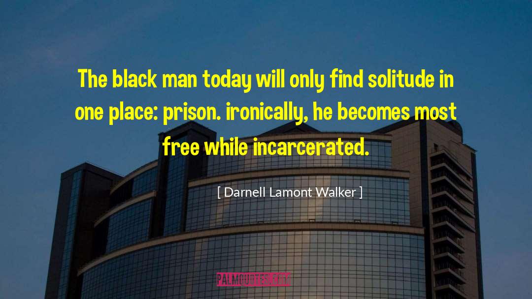 Incarcerated quotes by Darnell Lamont Walker