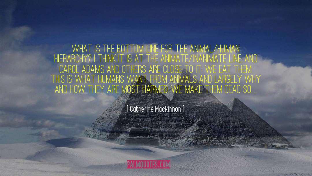 Incarnate As Humans Or Animals quotes by Catherine Mackinnon