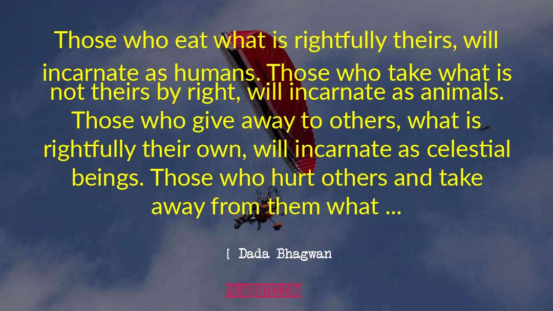 Incarnate As Humans Or Animals quotes by Dada Bhagwan