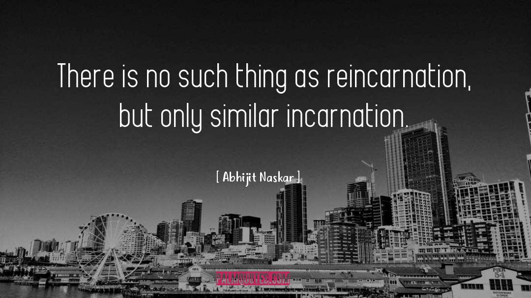 Incarnation quotes by Abhijit Naskar