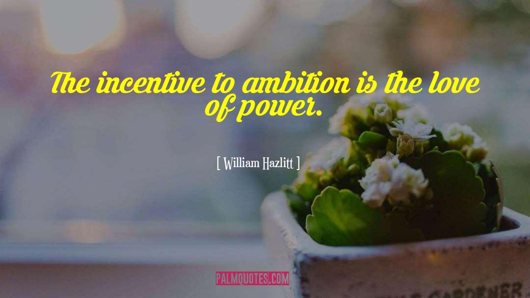 Incentives quotes by William Hazlitt