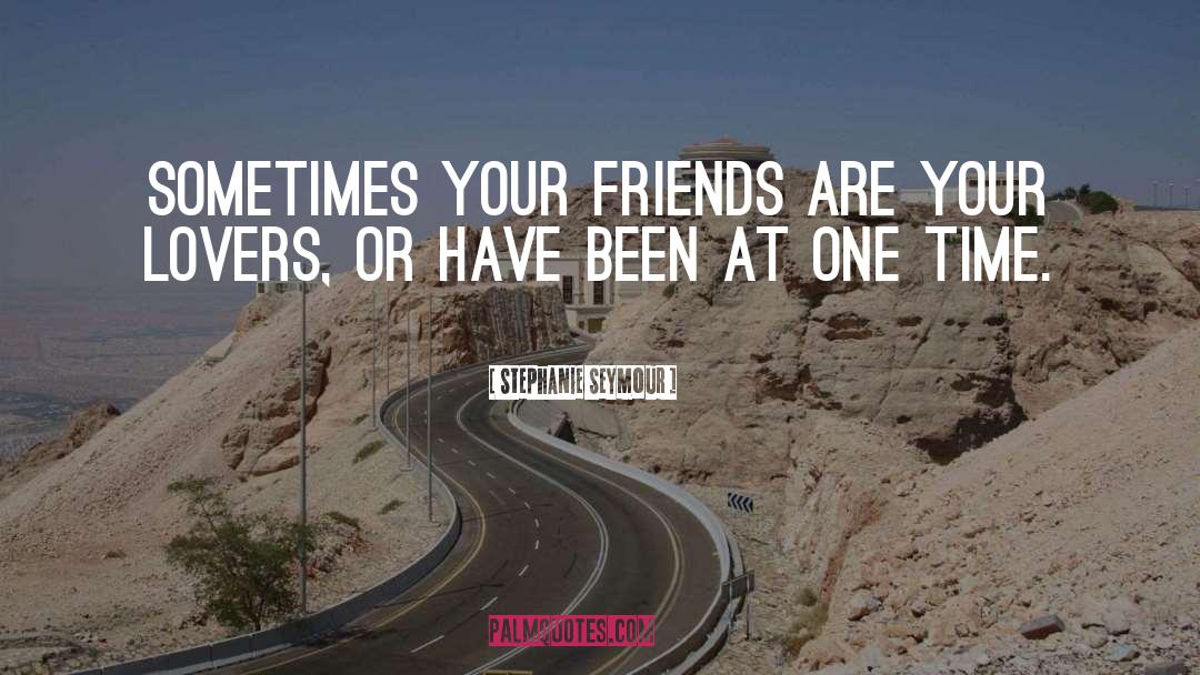 Including Friends quotes by Stephanie Seymour