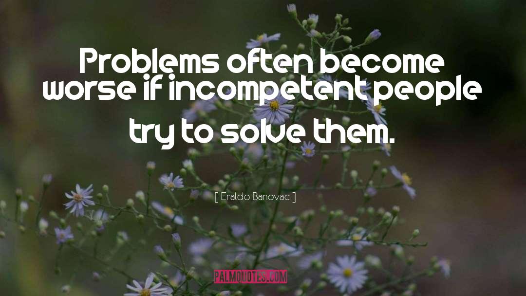 Incompetent People quotes by Eraldo Banovac