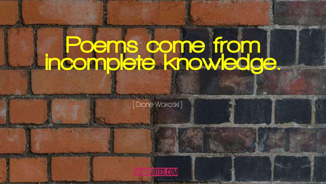 Incomplete Knowledge quotes by Diane Wakoski