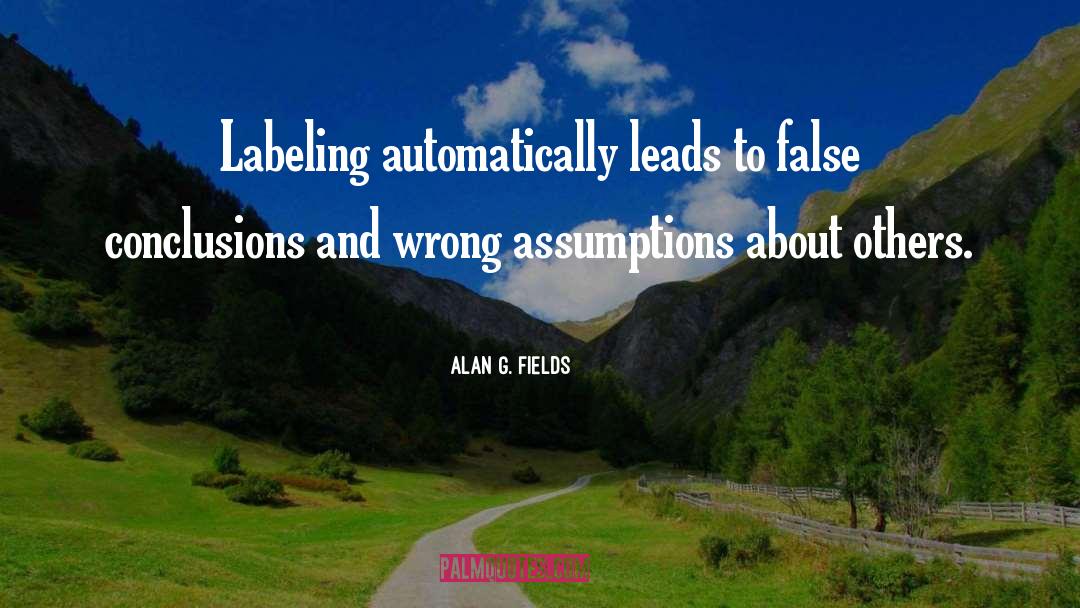 Incorrect Assumptions quotes by Alan G. Fields