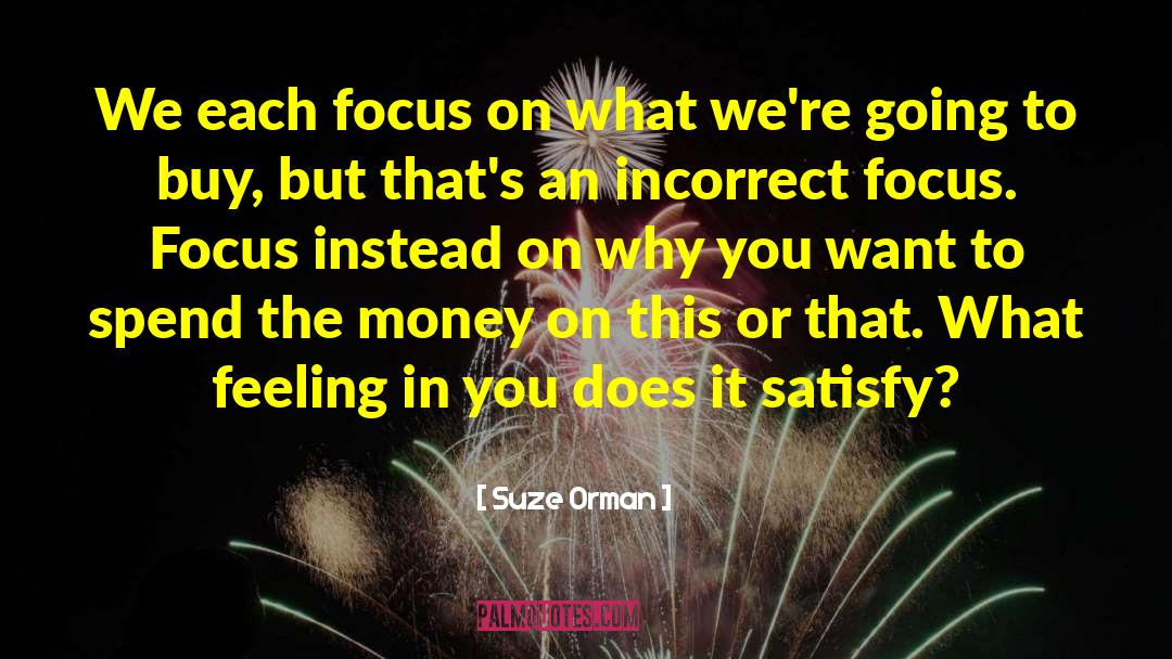 Incorrect Focus quotes by Suze Orman