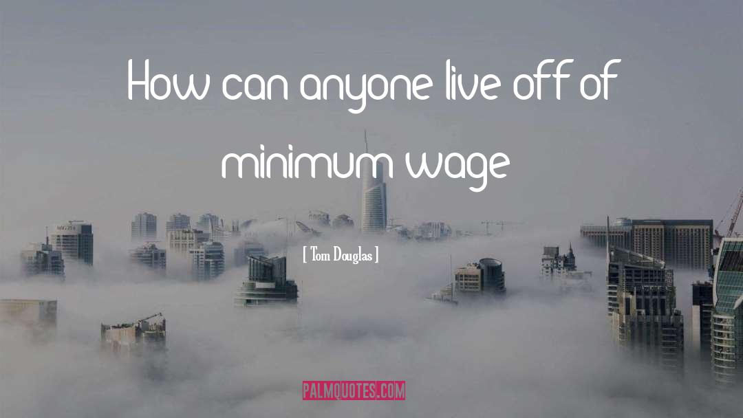 Increasing Minimum Wage quotes by Tom Douglas
