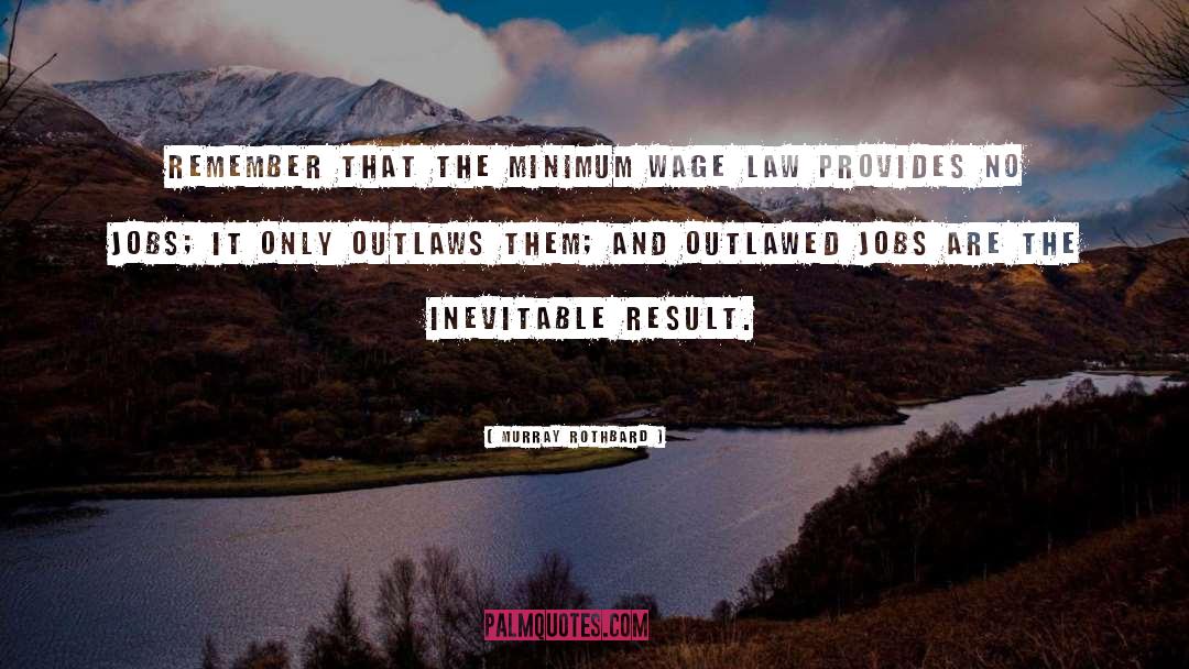 Increasing Minimum Wage quotes by Murray Rothbard