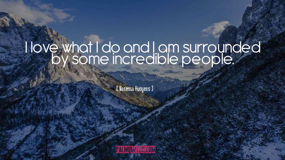 Incredible People quotes by Vanessa Hudgens