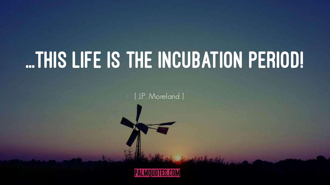 Incubation quotes by J.P. Moreland