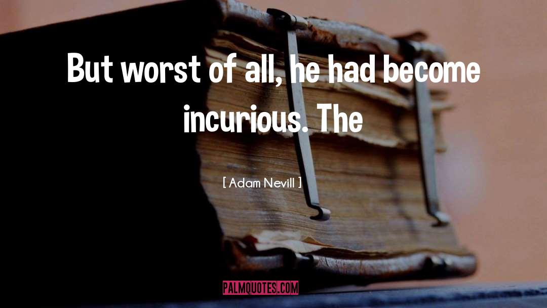 Incurious Or Uncurious quotes by Adam Nevill
