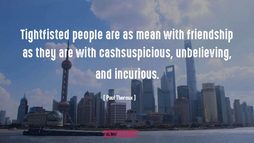 Incurious Or Uncurious quotes by Paul Theroux