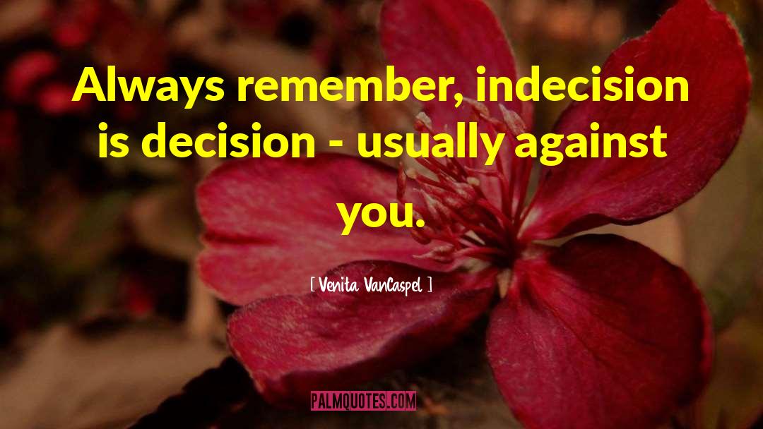 Indecision Amalgamation Raj quotes by Venita VanCaspel
