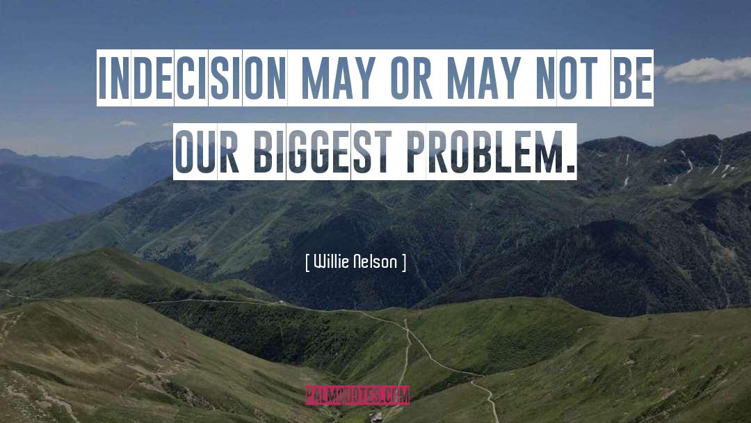 Indecision quotes by Willie Nelson