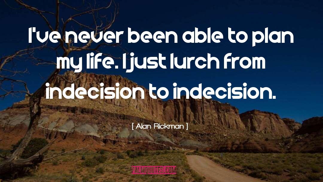 Indecision quotes by Alan Rickman