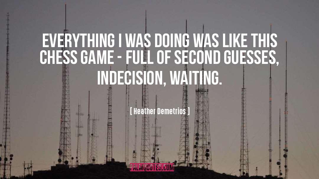 Indecision quotes by Heather Demetrios