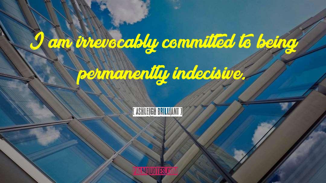 Indecisive quotes by Ashleigh Brilliant