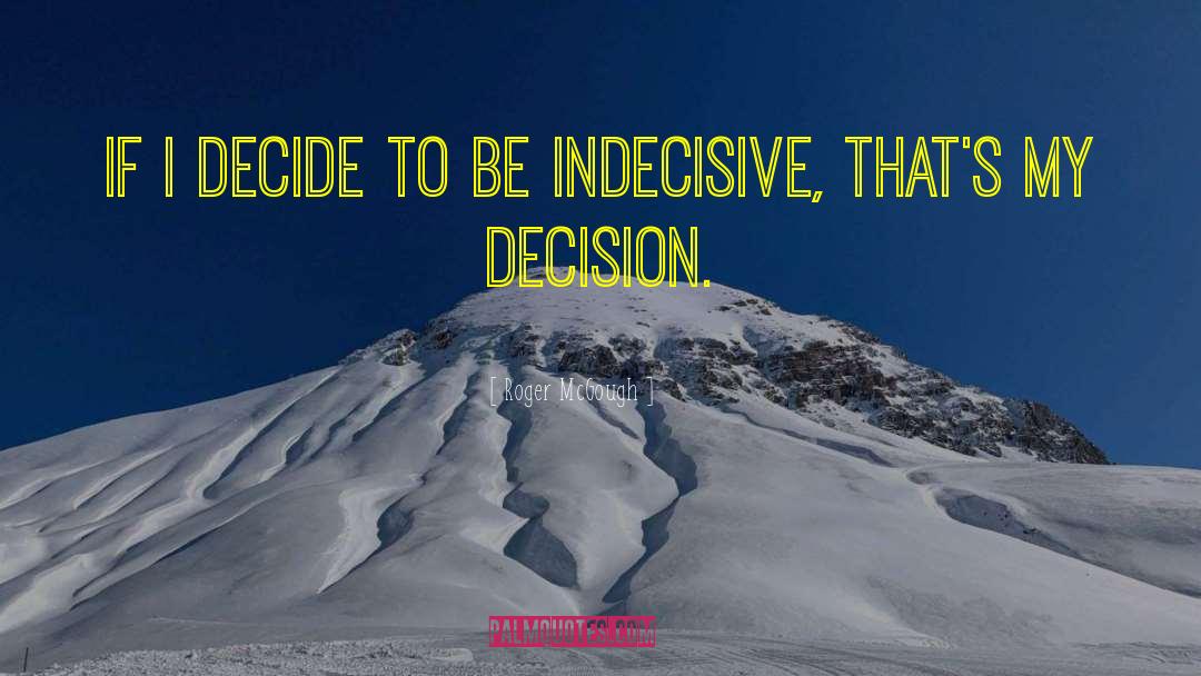Indecisive quotes by Roger McGough