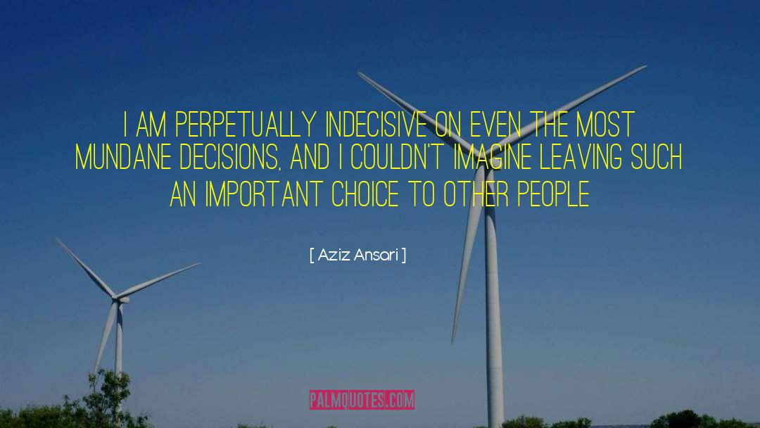 Indecisive quotes by Aziz Ansari