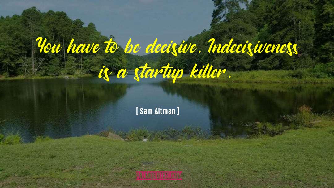 Indecisiveness quotes by Sam Altman