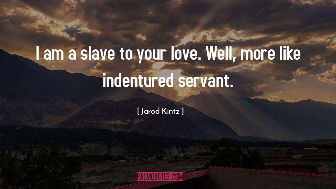 Indentured Servant quotes by Jarod Kintz