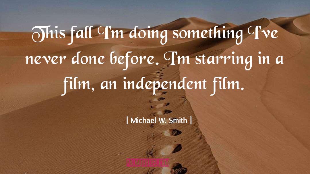 Independent Film quotes by Michael W. Smith