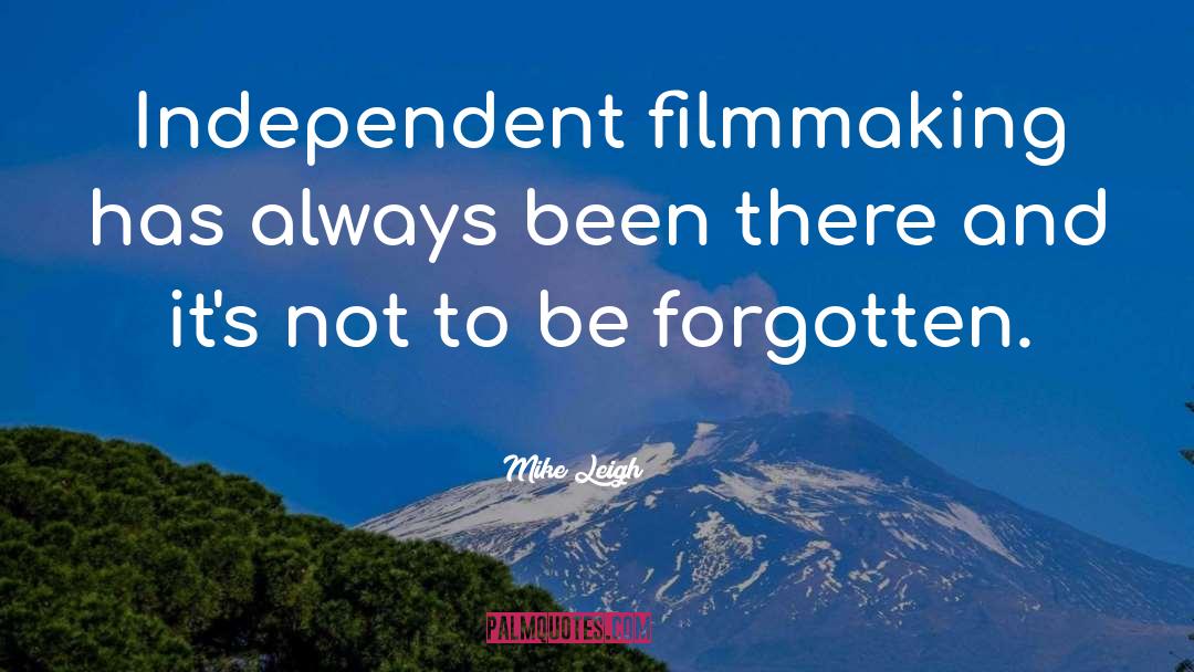 Independent Filmmaking quotes by Mike Leigh