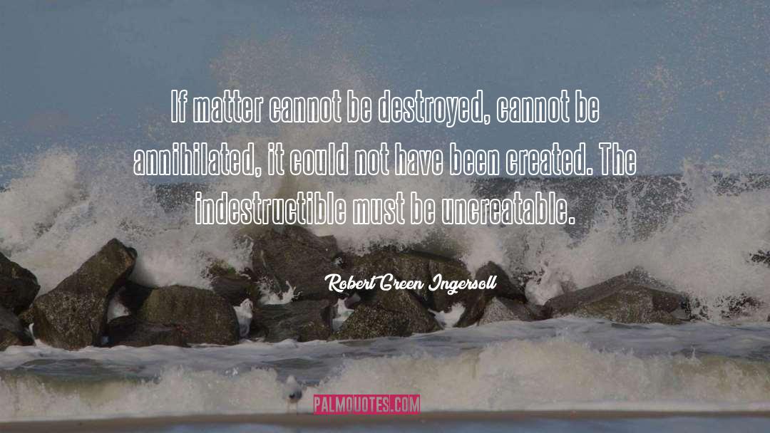 Indestructible quotes by Robert Green Ingersoll