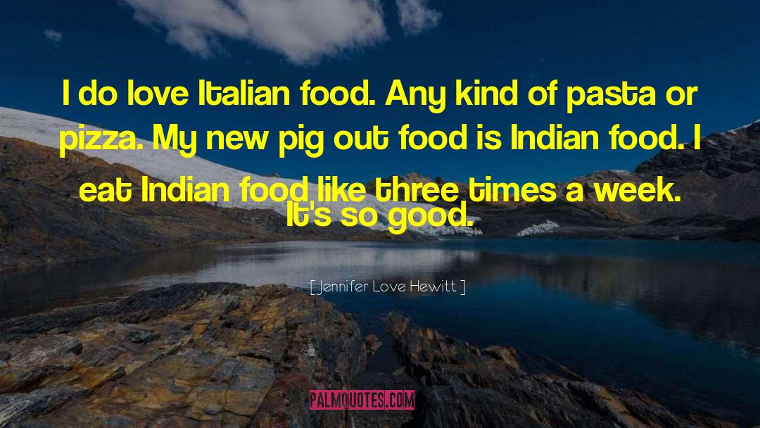 Indian Food quotes by Jennifer Love Hewitt
