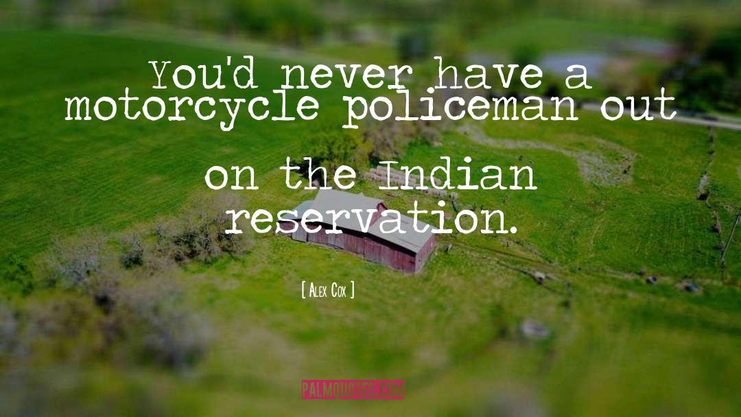 Indian Reservation quotes by Alex Cox