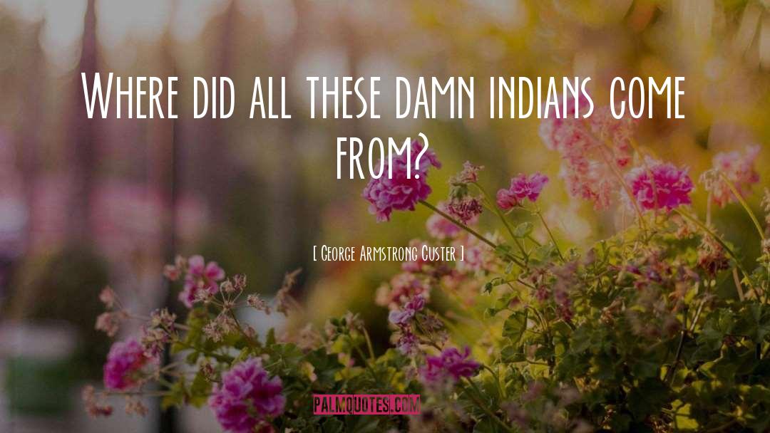 Indians Abroad quotes by George Armstrong Custer