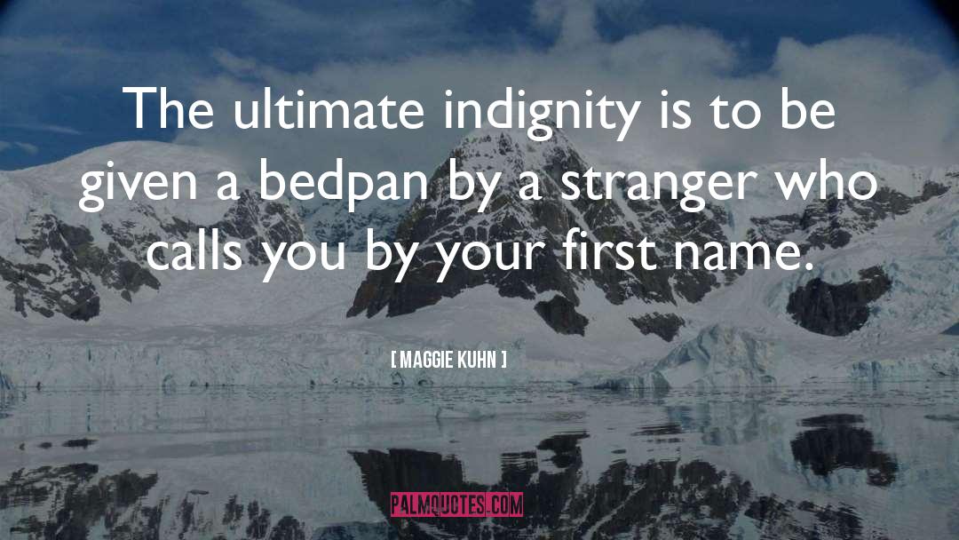 Indignity quotes by Maggie Kuhn