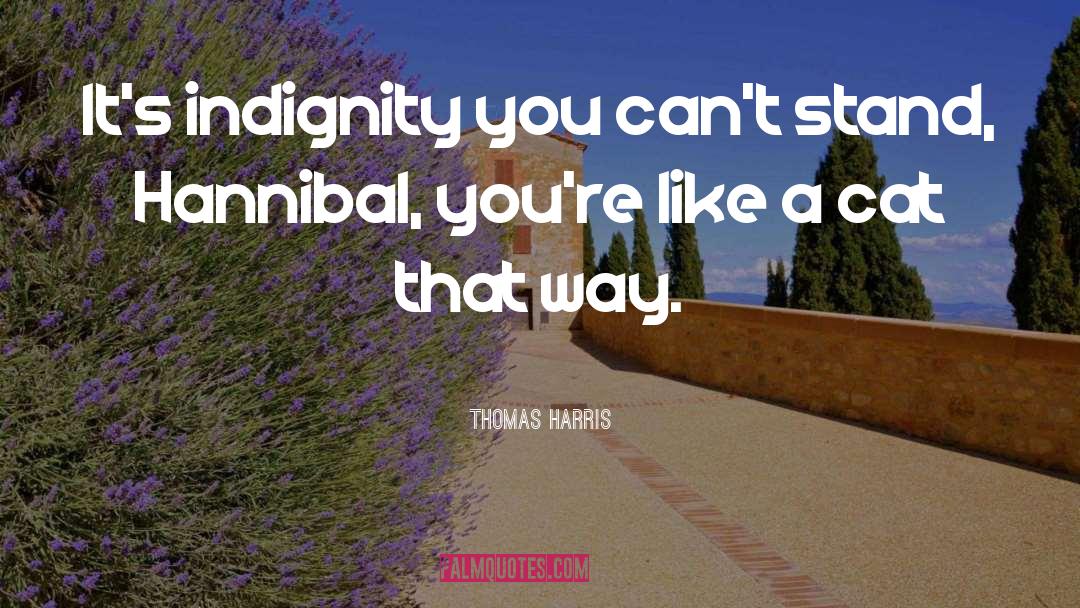 Indignity quotes by Thomas Harris