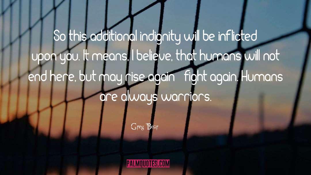 Indignity quotes by Greg Bear