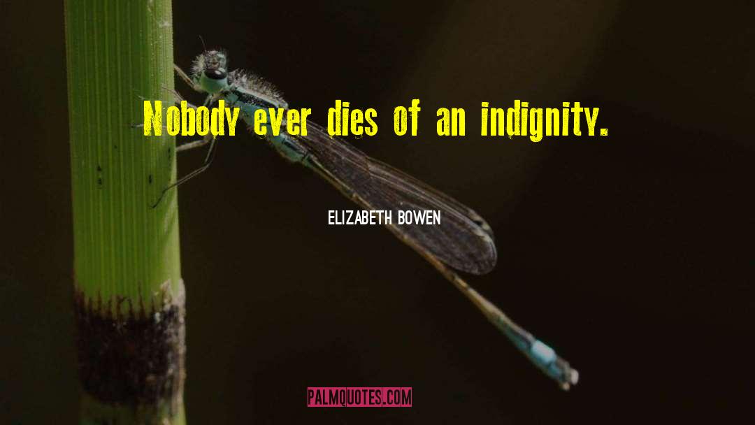 Indignity quotes by Elizabeth Bowen