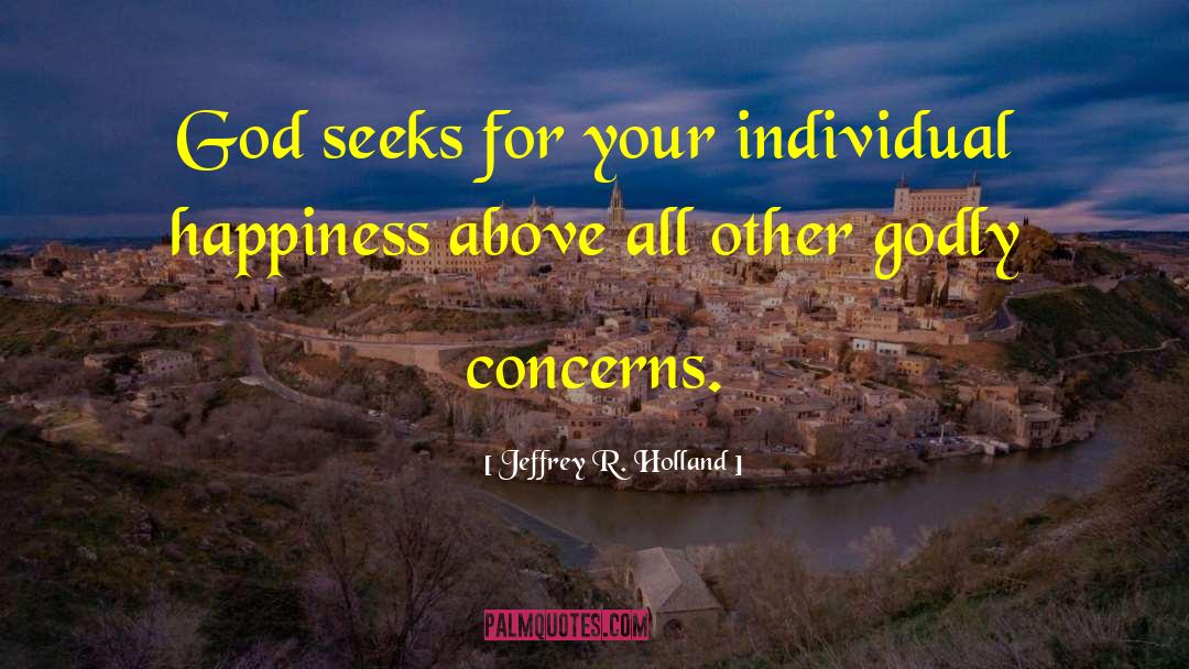 Individual Happiness quotes by Jeffrey R. Holland