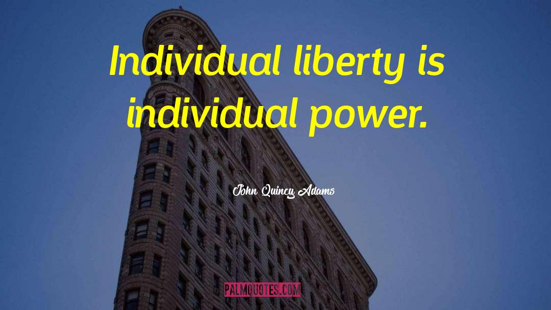 Individual Liberty quotes by John Quincy Adams