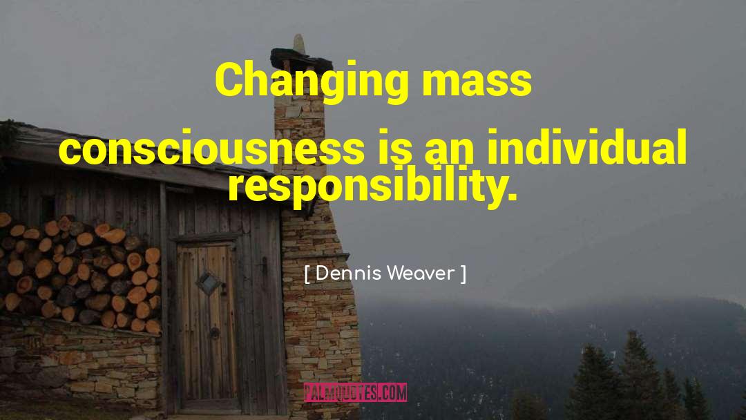Individual Responsibility quotes by Dennis Weaver