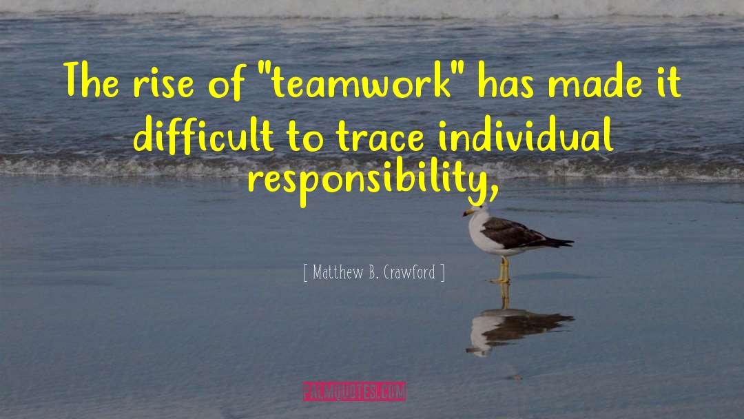 Individual Responsibility quotes by Matthew B. Crawford
