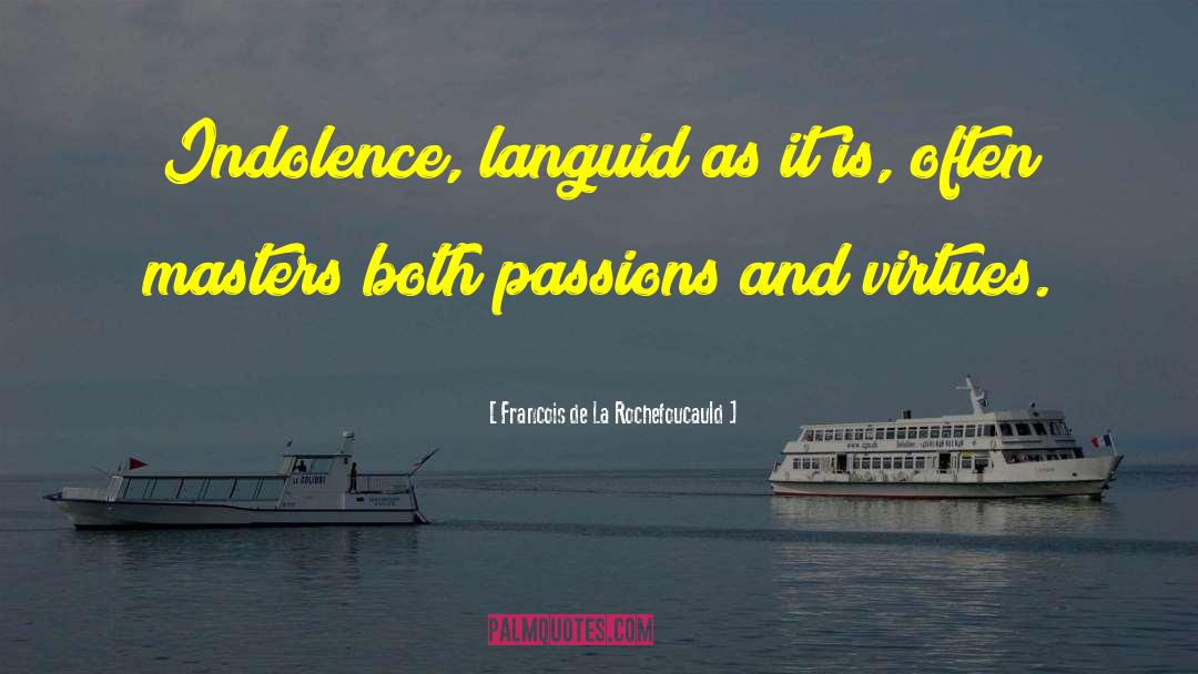 Indolence quotes by Francois De La Rochefoucauld