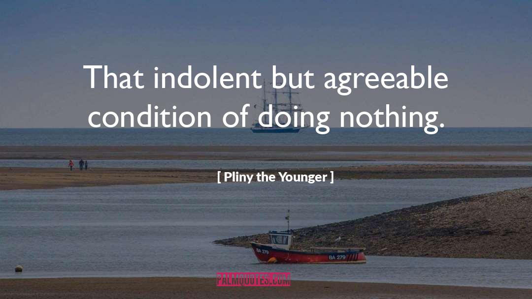 Indolent quotes by Pliny The Younger